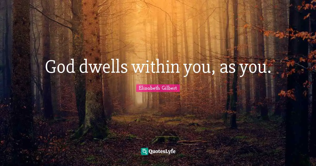God dwells within you, as you.