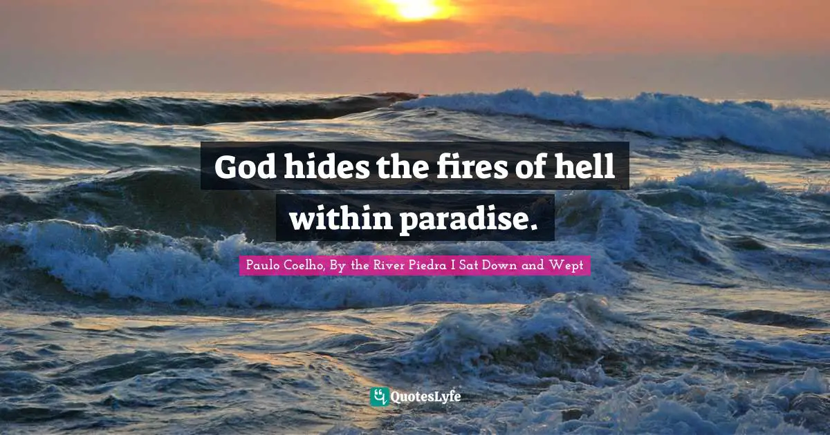 God hides the fires of hell within paradise.