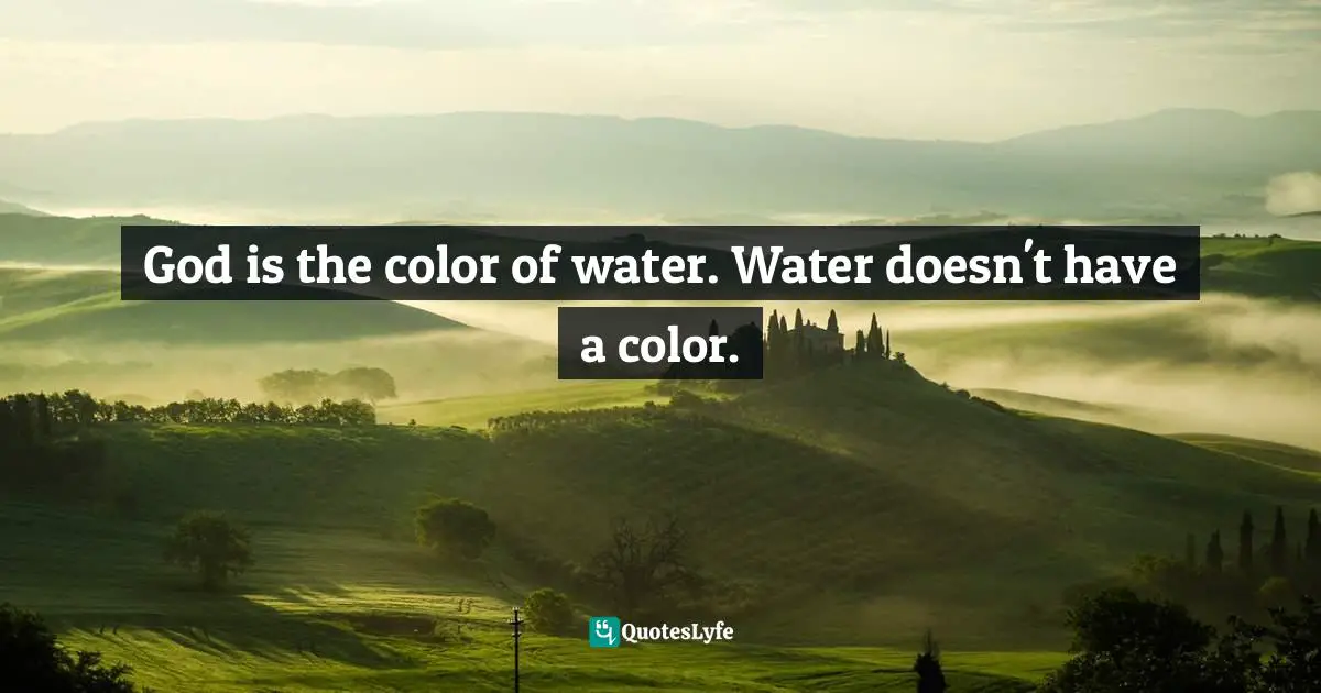 God is the color of water. Water doesn't have a color.