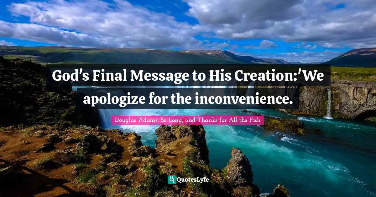 God's Final Message to His Creation:'We apologize for the inconvenience.