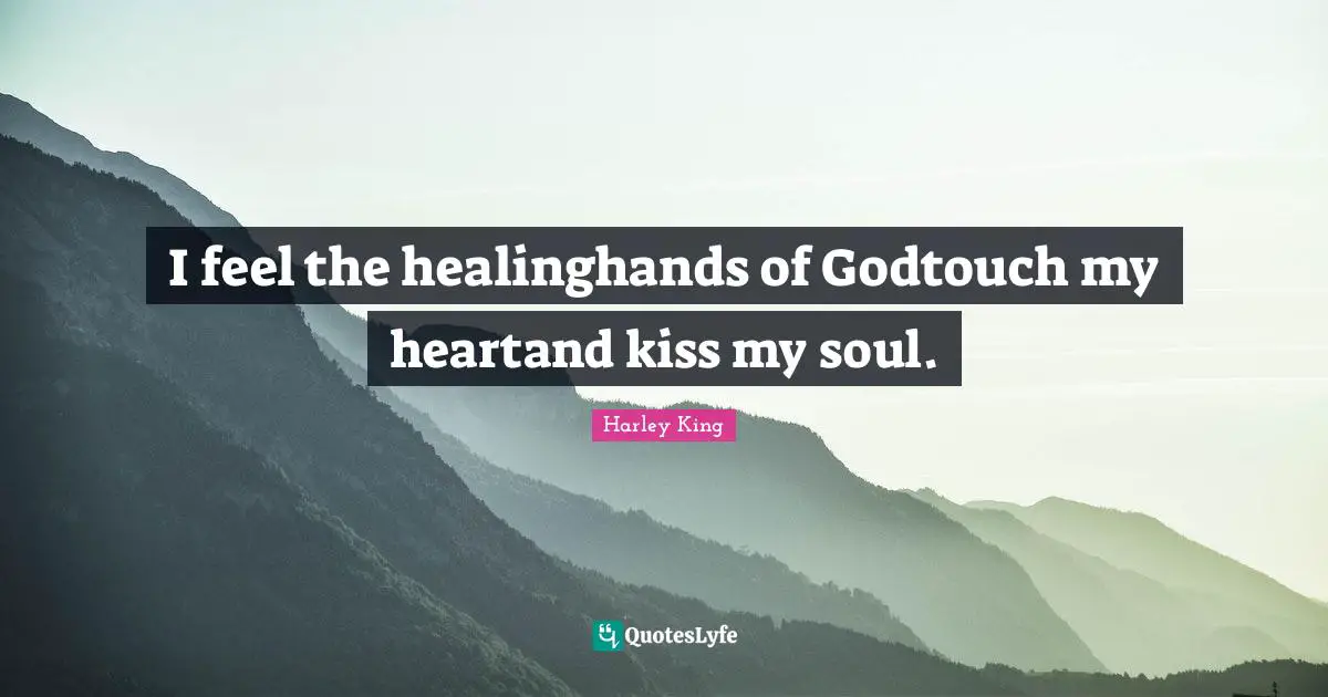 I feel the healinghands of Godtouch my heartand kiss my soul.