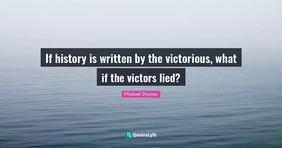 If history is written by the victorious, what if the victors lied?