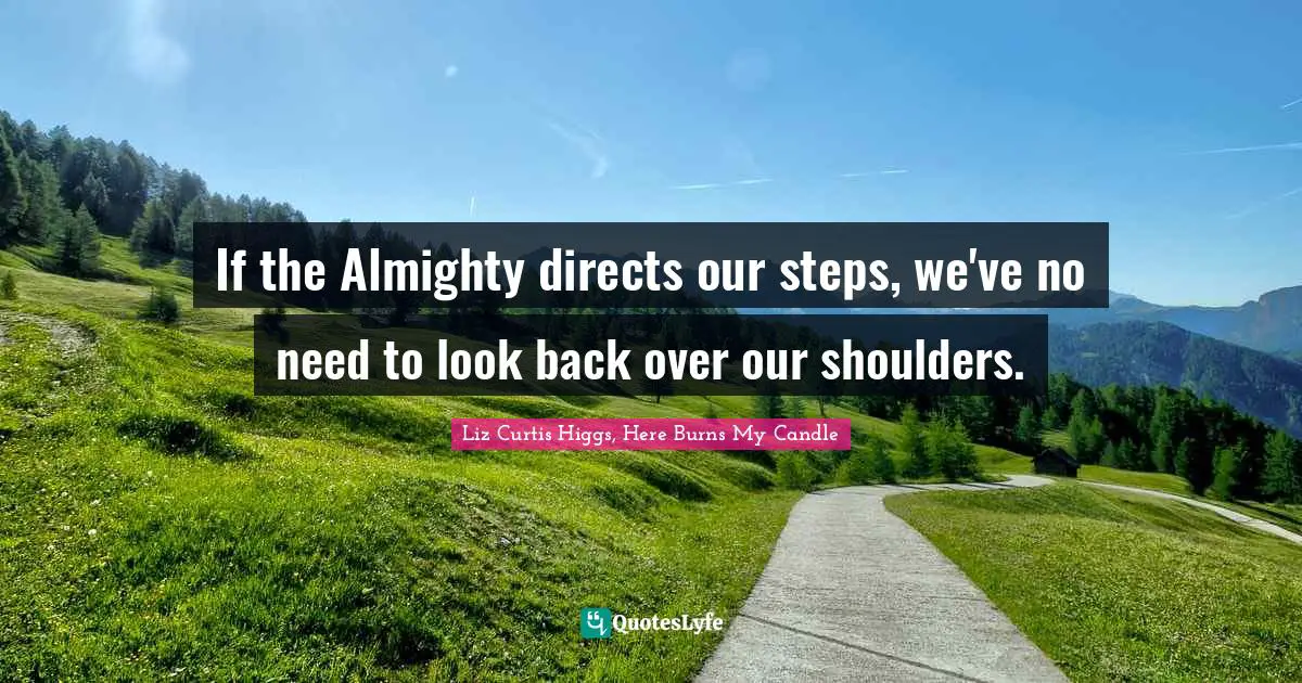 Liz Curtis Higgs Quotes: "If the Almighty directs our steps, we've no need to look back over our shoulders."