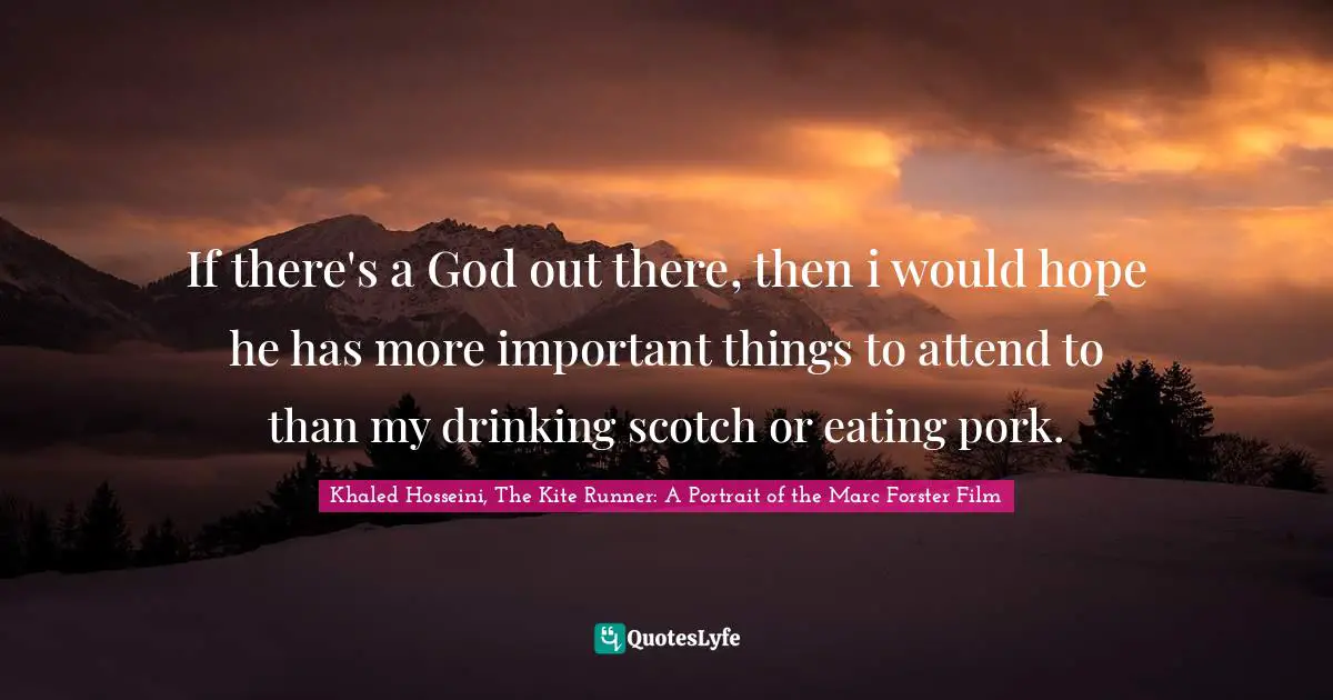 E.M. Forster Quotes: "If there's a God out there, then i would hope he has more important things to attend to than my drinking scotch or eating pork."