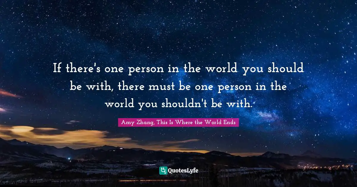 If there's one person in the world you should be with, there must be one person in the world you shouldn't be with.