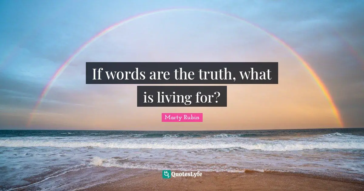 If words are the truth, what is living for?