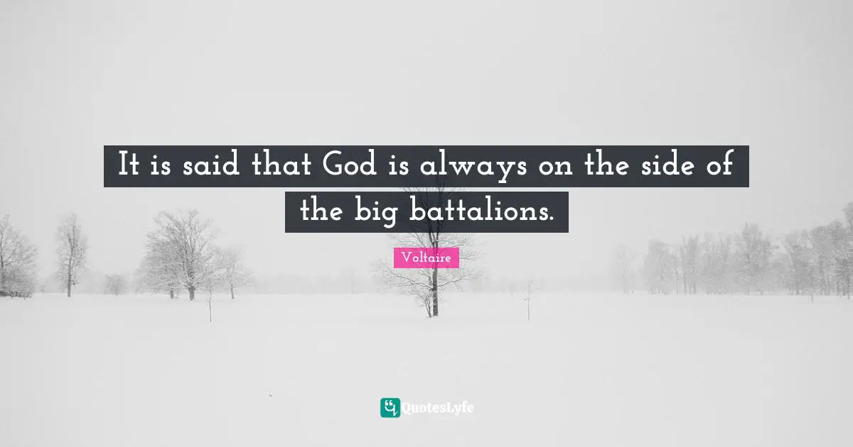 It is said that God is always on the side of the big battalions.