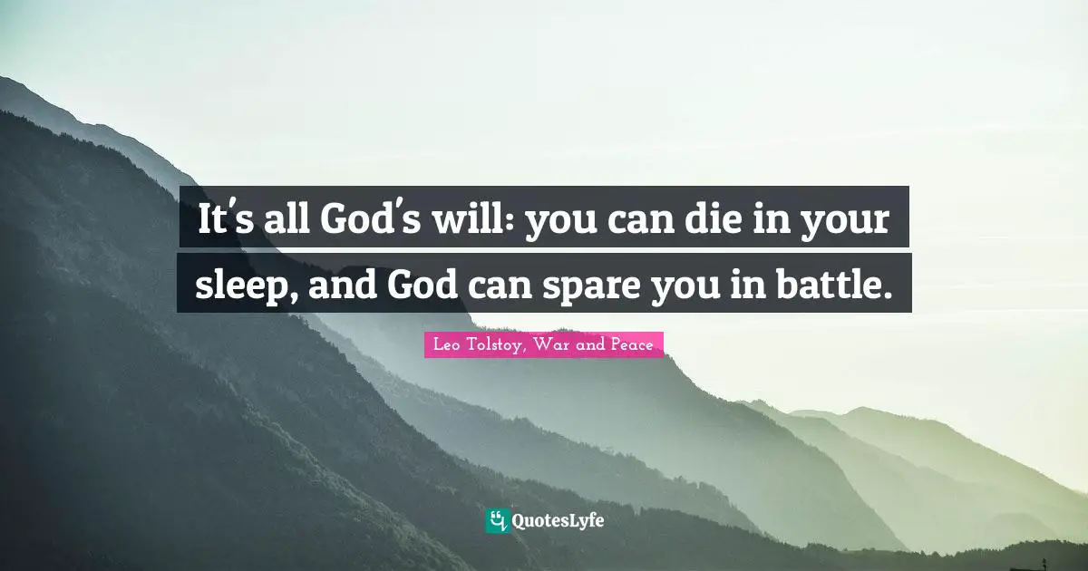 It's all God's will: you can die in your sleep, and God can spare you in battle.