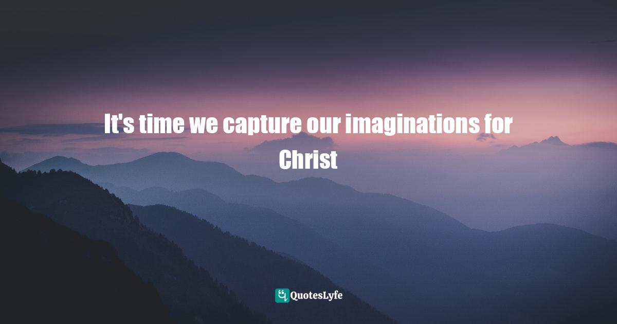 It's time we capture our imaginations for Christ