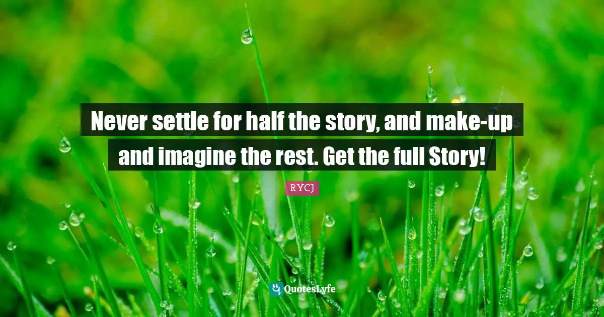 Never settle for half the story, and make-up and imagine the rest. Get the full Story!