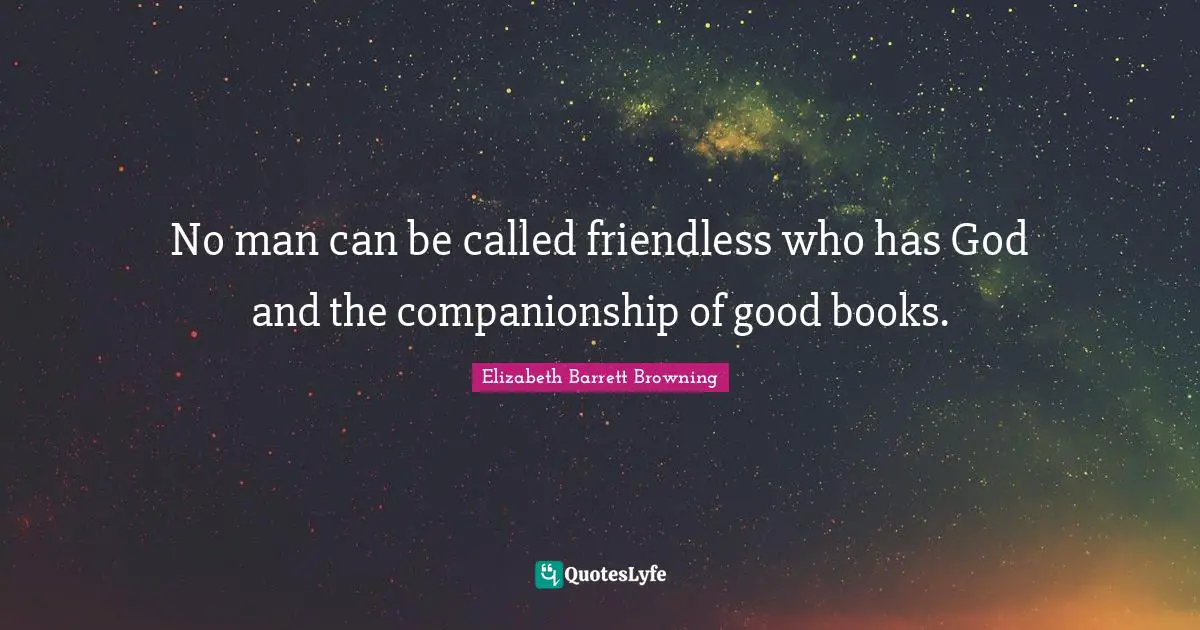 Books Quotes: "No man can be called friendless who has God and the companionship of good books."