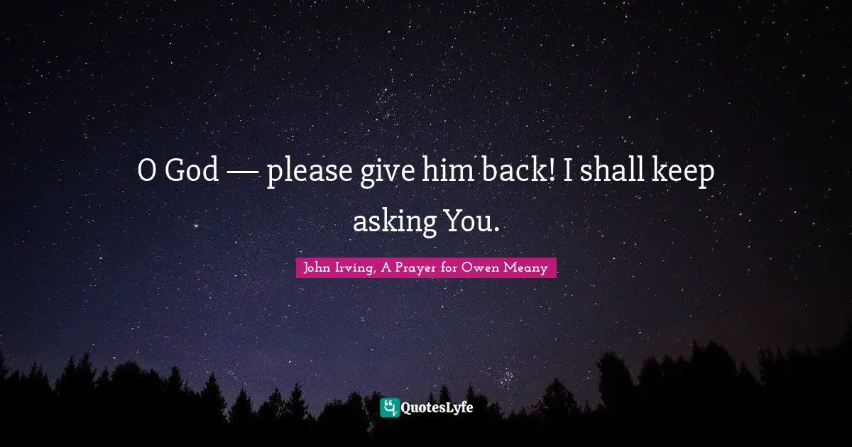 O God — please give him back! I shall keep asking You.