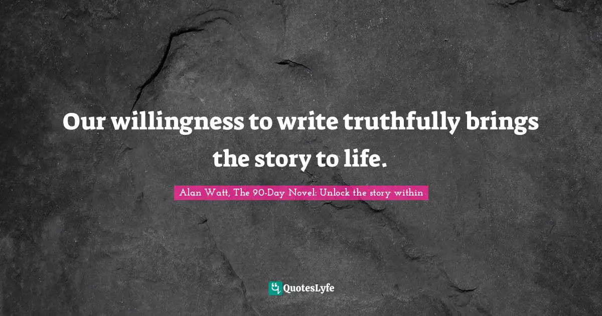 J. J. Watt Quotes: "Our willingness to write truthfully brings the story to life."