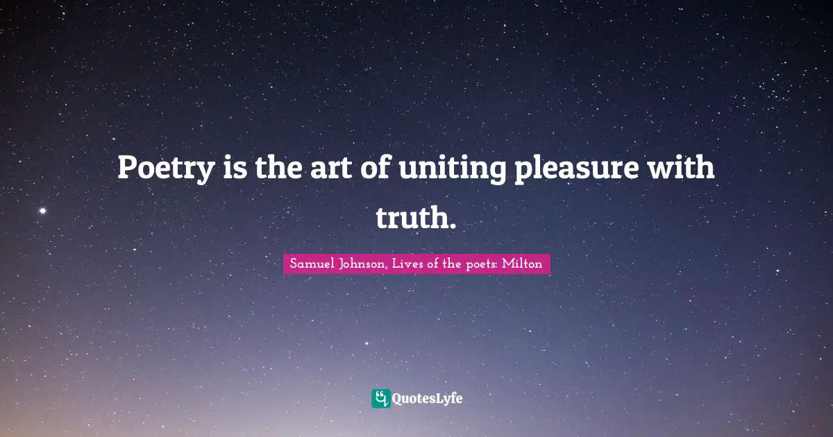 Poetry is the art of uniting pleasure with truth.
