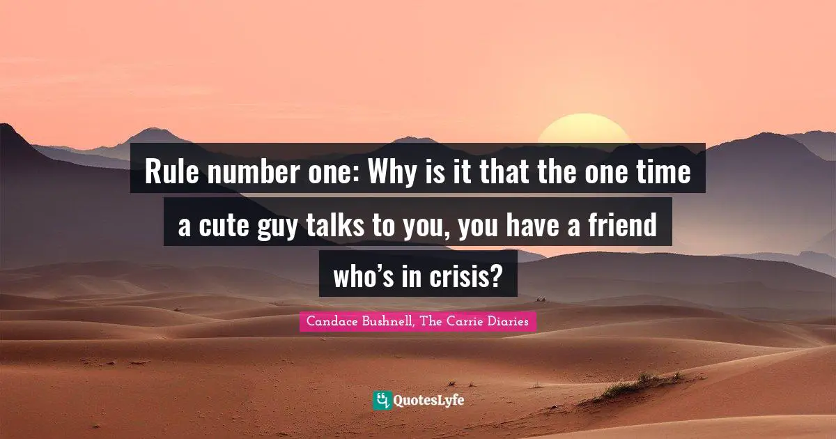 Rule number one: Why is it that the one time a cute guy talks to you, you have a friend who’s in crisis?