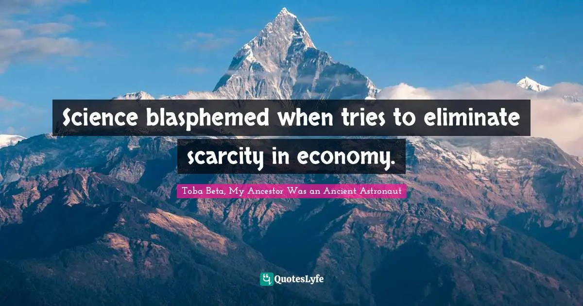 Science blasphemed when tries to eliminate scarcity in economy.