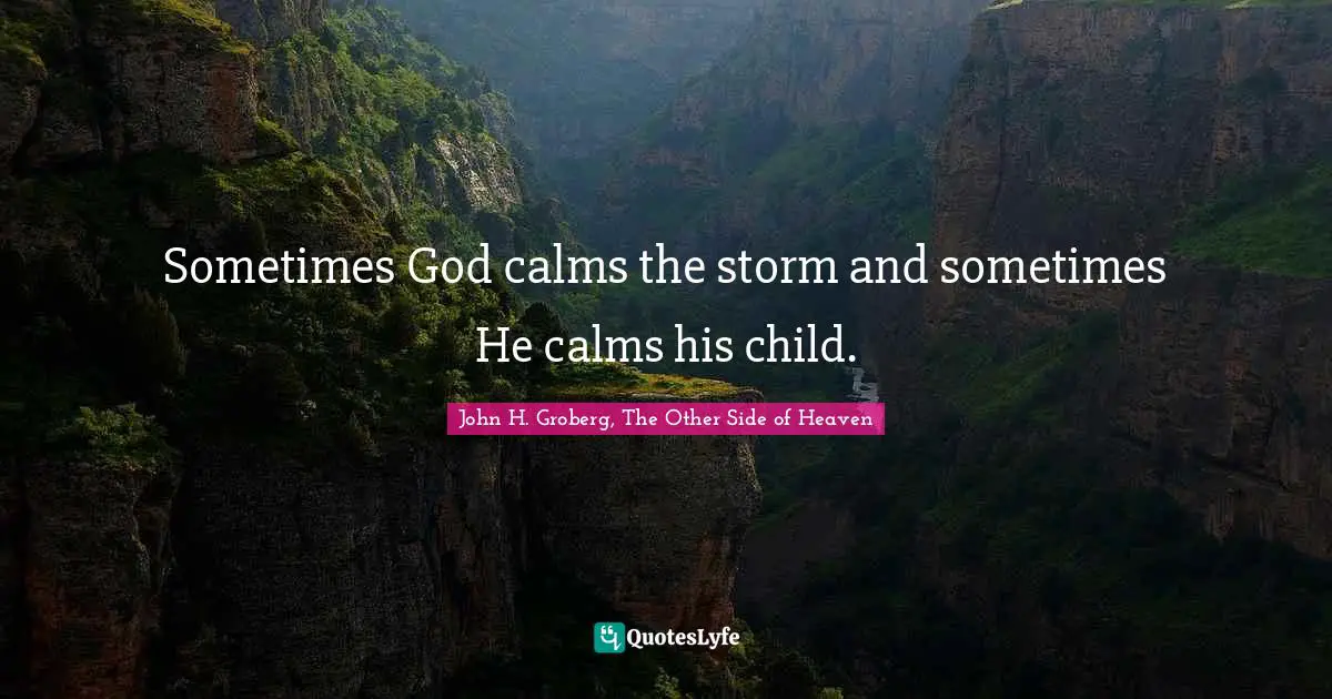 Sometimes God calms the storm and sometimes He calms his child.