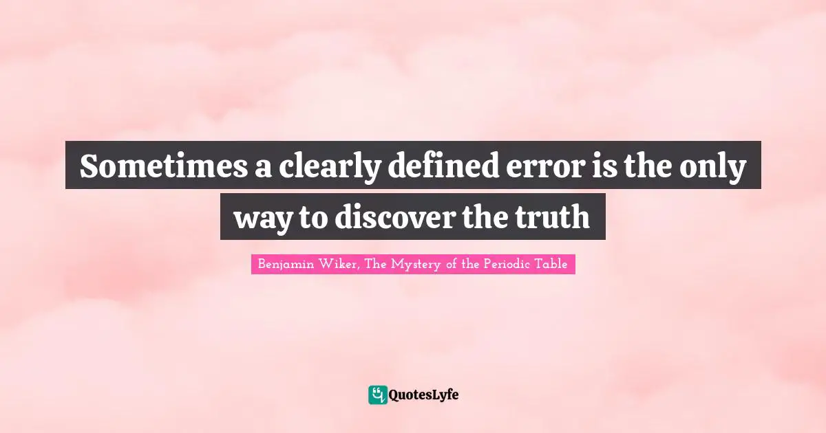 Sometimes a clearly defined error is the only way to discover the truth