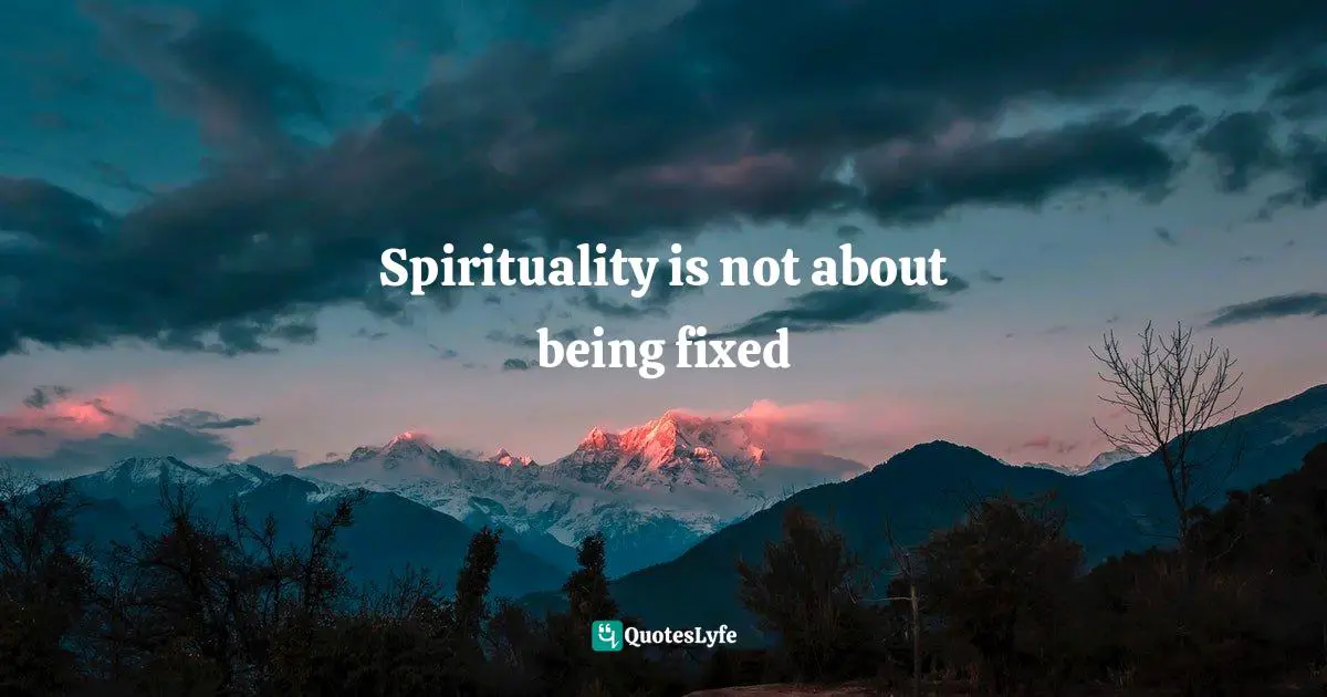 Spirituality is not about being fixed