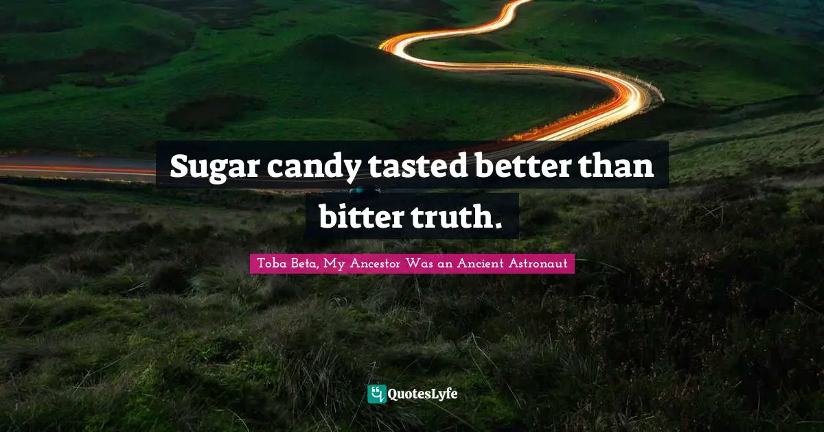 Bitter Truth Quotes: "Sugar candy tasted better than bitter truth."