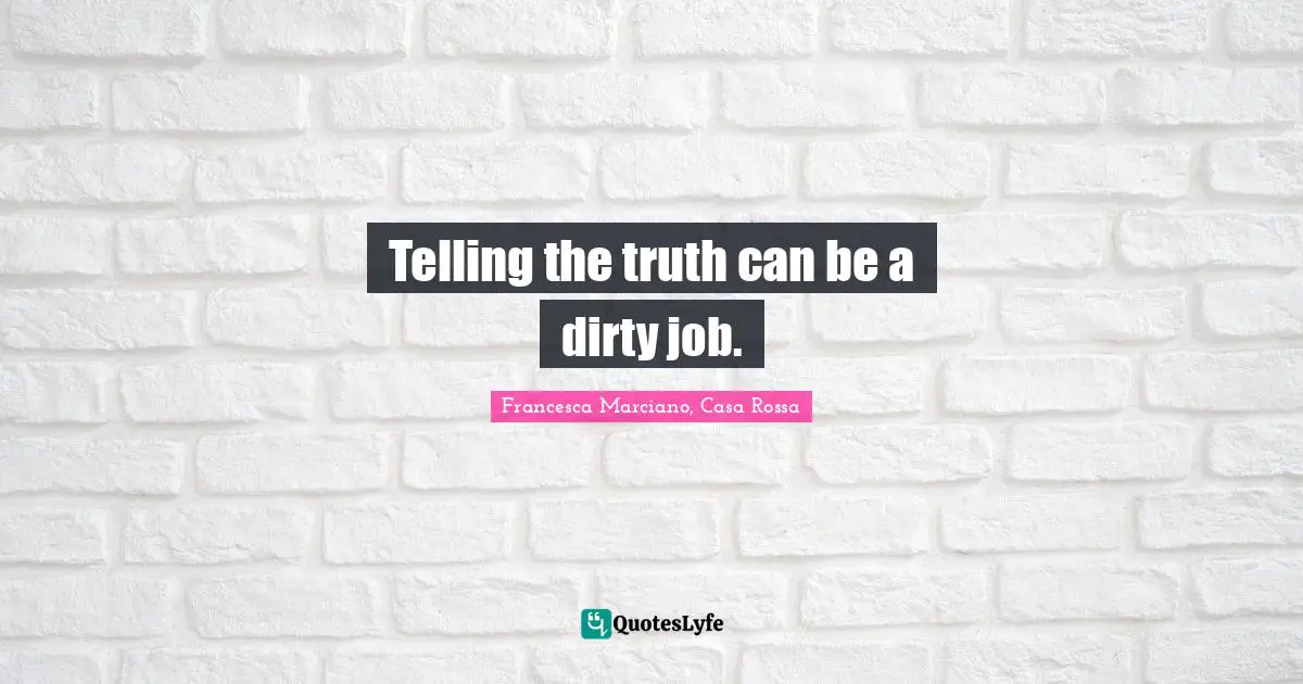 Telling the truth can be a dirty job.