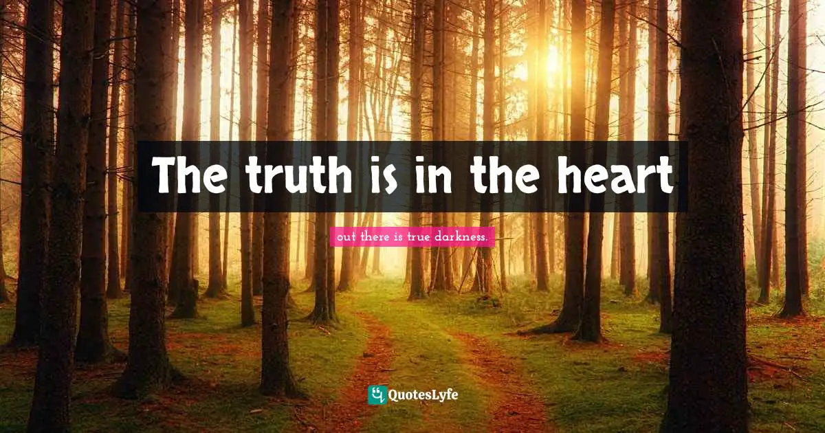 The truth is in the heart