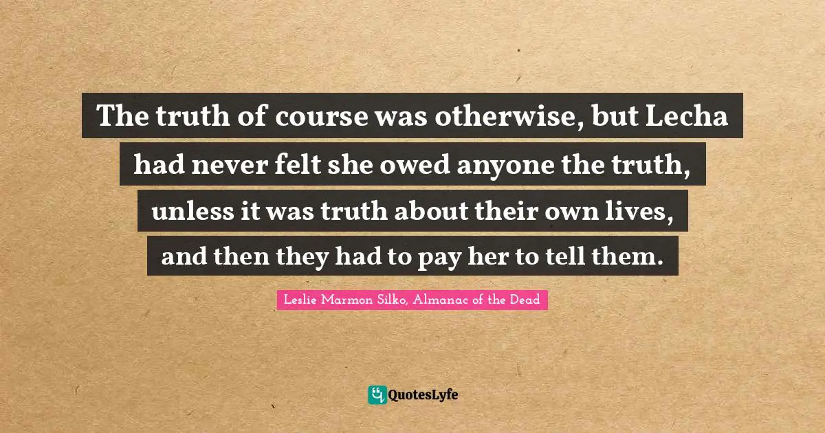 The truth of course was otherwise, but Lecha had never felt she owed anyone the truth, unless it was truth about their own lives, and then they had to pay her to tell them.