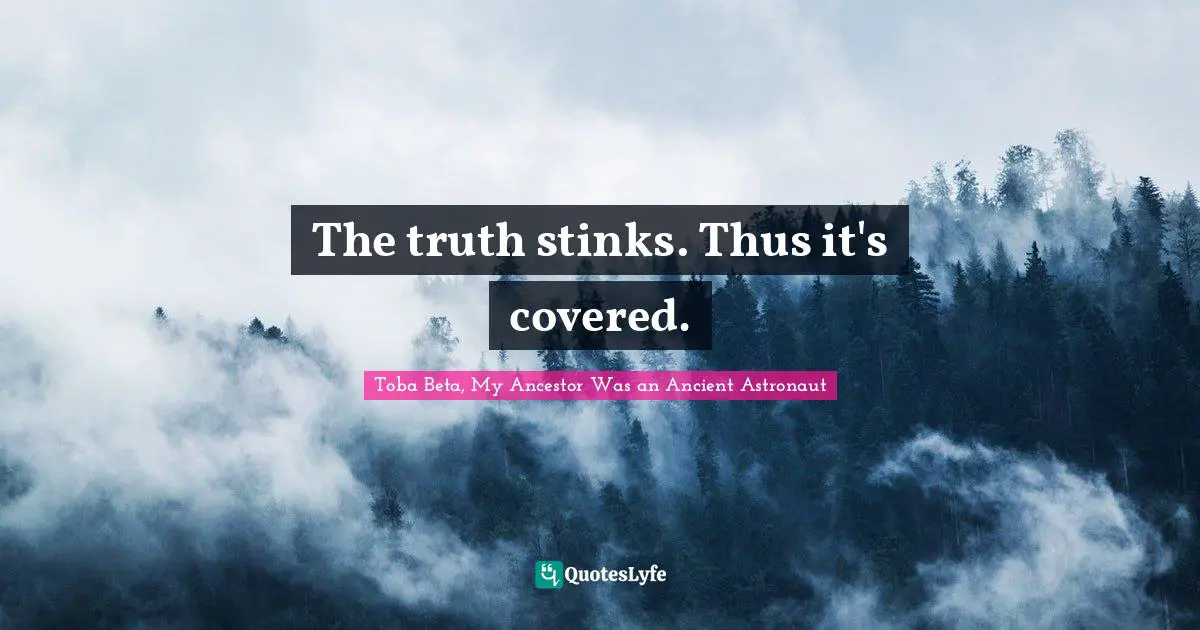 Bitter Truth Quotes: "The truth stinks. Thus it's covered."