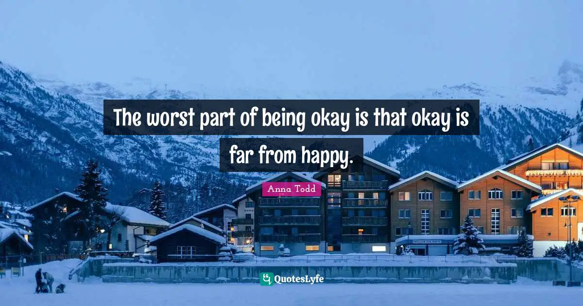 The worst part of being okay is that okay is far from happy.