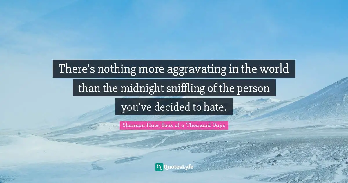 There's nothing more aggravating in the world than the midnight sniffling of the person you've decided to hate.