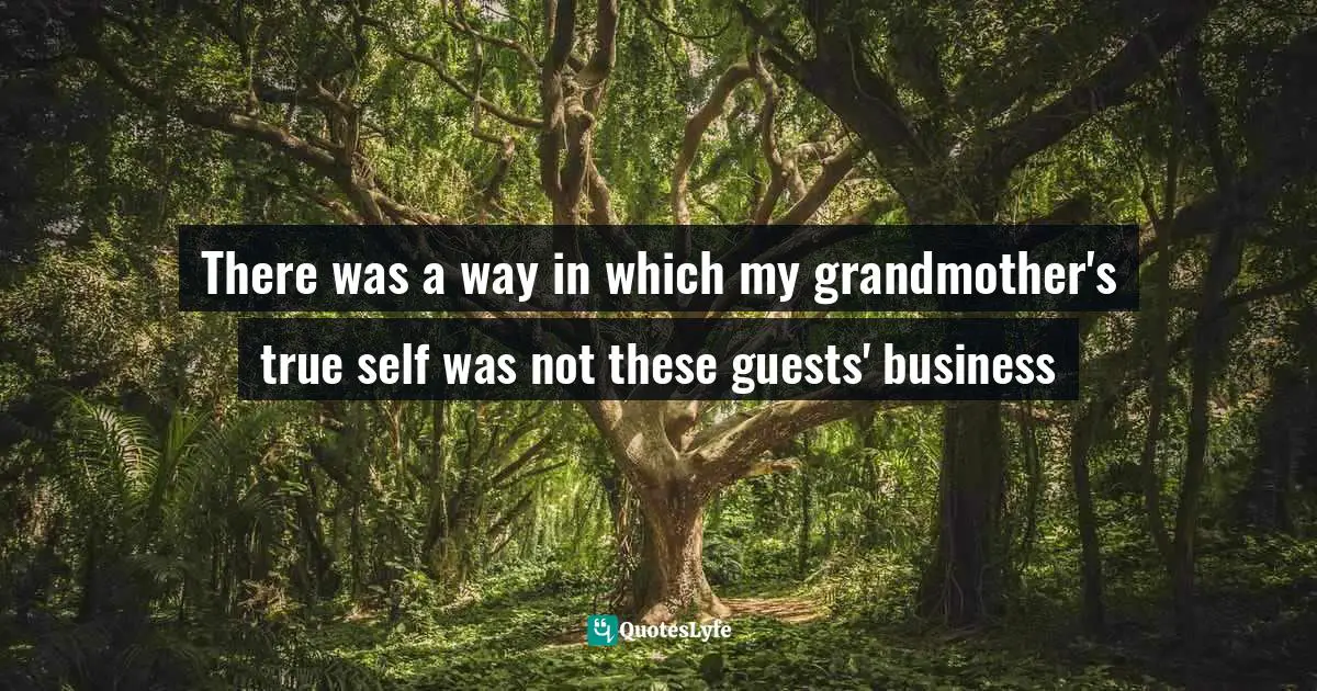 There was a way in which my grandmother's true self was not these guests' business