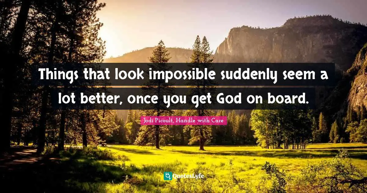 Things that look impossible suddenly seem a lot better, once you get God on board.