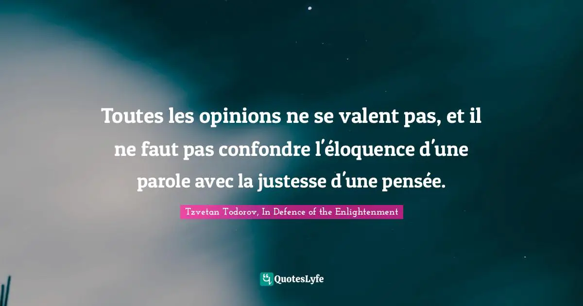 Toutes les opinions ne se valent pas, et il ne faut pas confondre l'éloquence d'une parole avec la justesse d'une pensée.