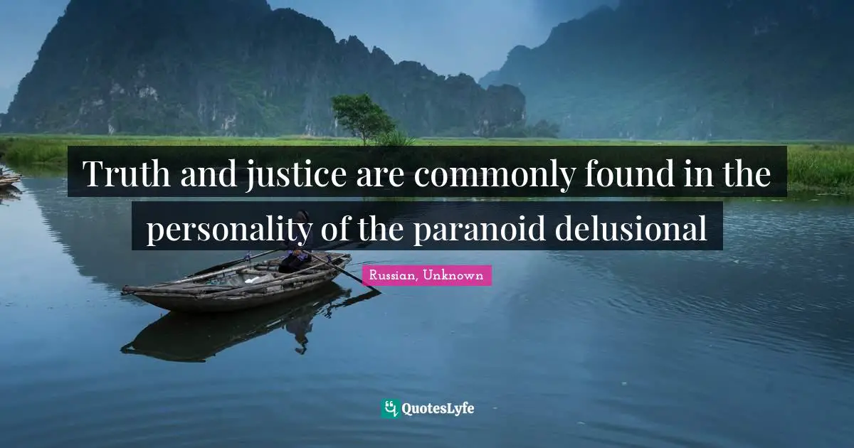 Truth and justice are commonly found in the personality of the paranoid delusional