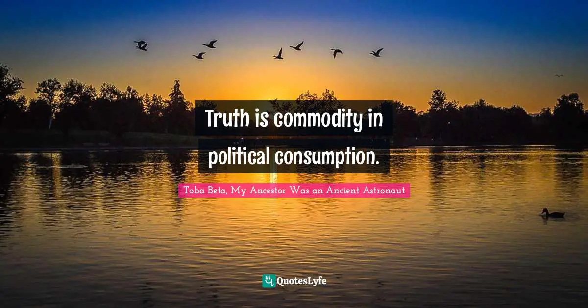 Truth is commodity in political consumption.