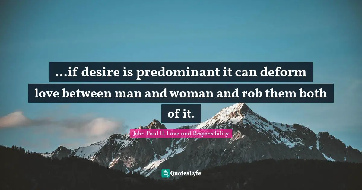 ...if desire is predominant it can deform love between man and woman and rob them both of it.