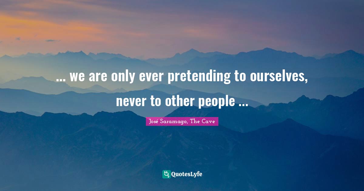 ... we are only ever pretending to ourselves, never to other people ...