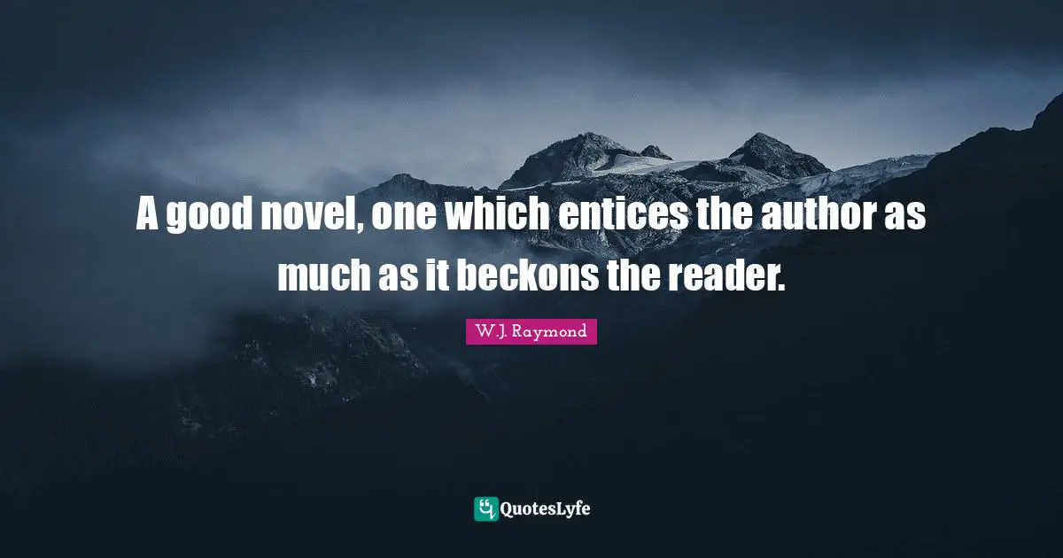 Fictional Characters Quotes: "A good novel, one which entices the author as much as it beckons the reader."