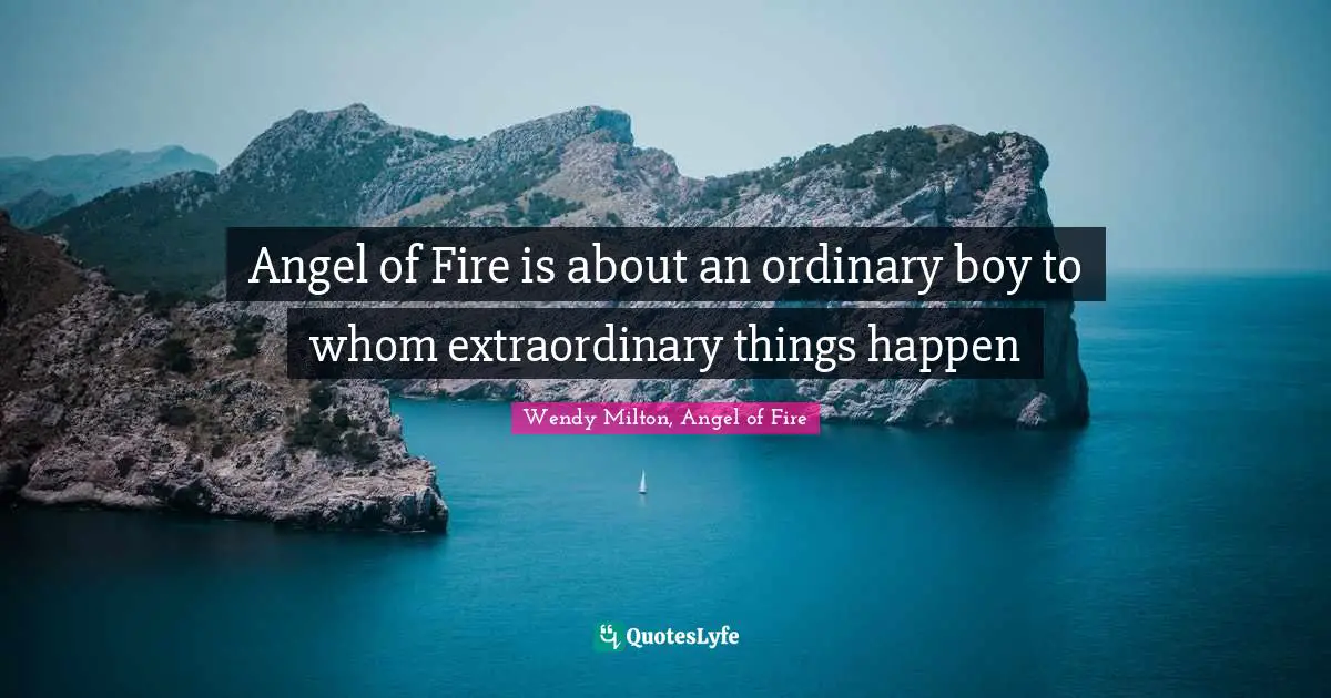 Angel of Fire is about an ordinary boy to whom extraordinary things happen