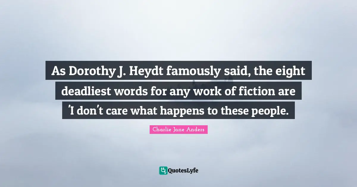 As Dorothy J. Heydt famously said, the eight deadliest words for any work of fiction are 'I don't care what happens to these people.