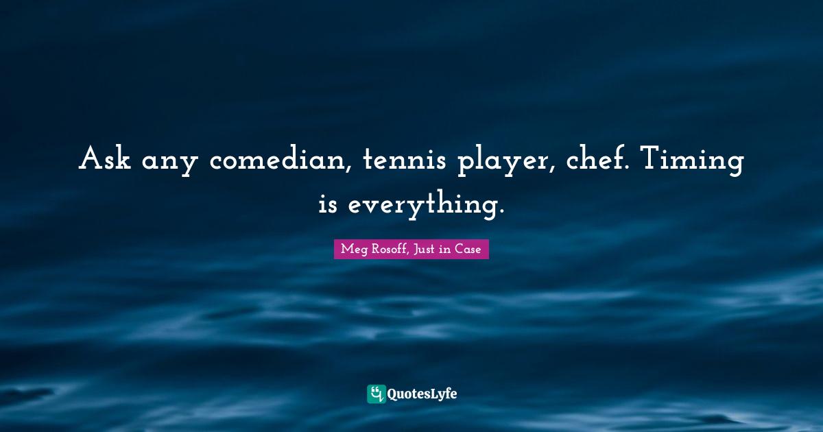 Ask any comedian, tennis player, chef. Timing is everything.
