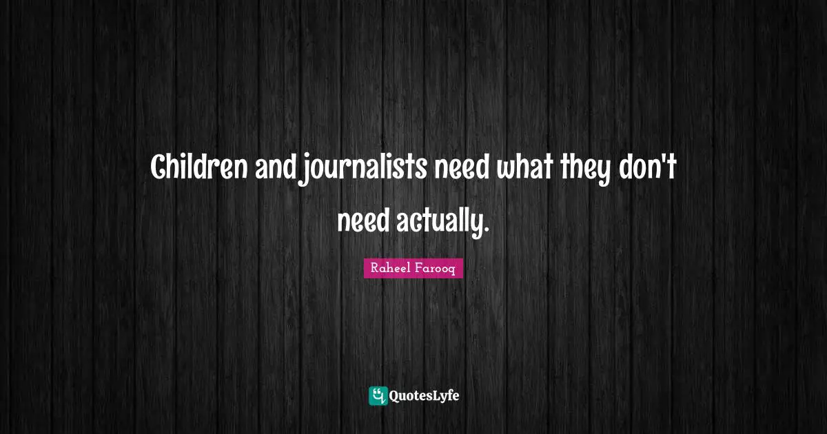 Children and journalists need what they don't need actually.
