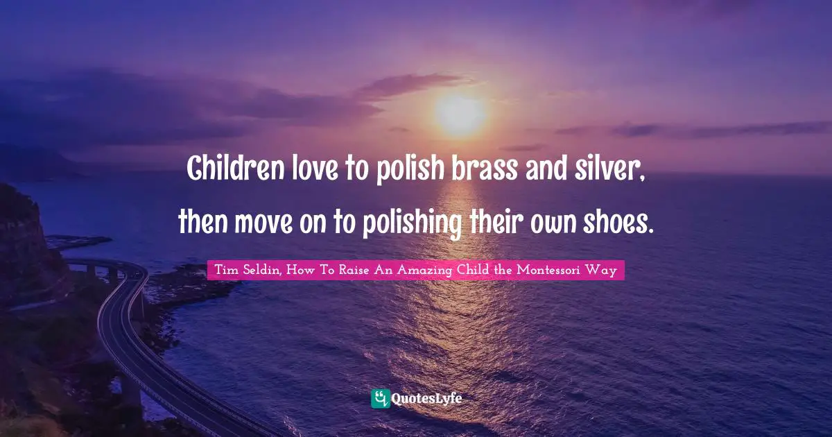 Children love to polish brass and silver, then move on to polishing their own shoes.