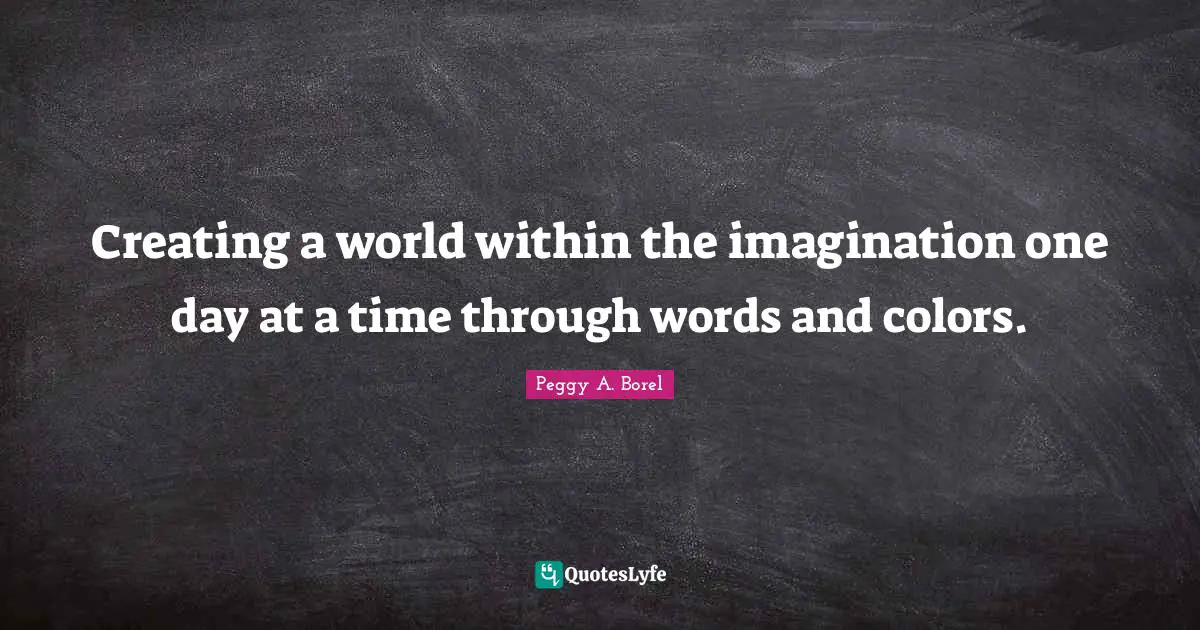 Creating a world within the imagination one day at a time through words and colors.