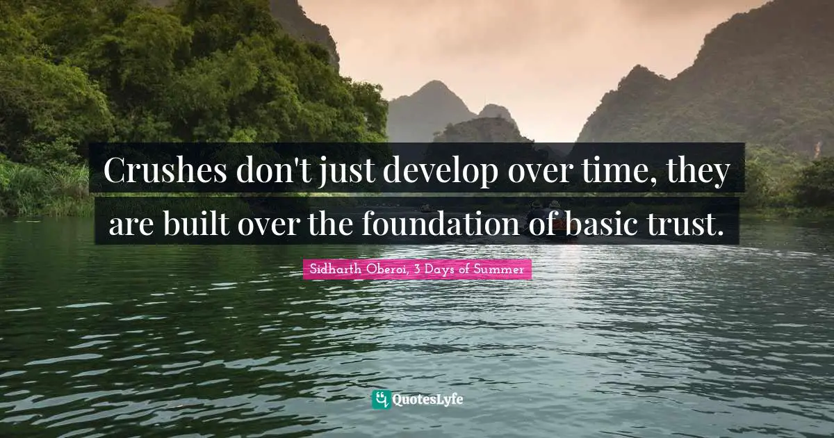 Crushes don't just develop over time, they are built over the foundation of basic trust.