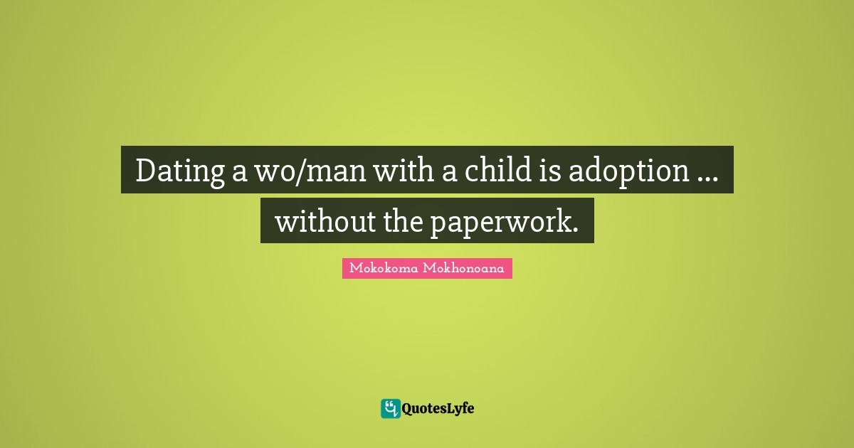 Dating a wo/man with a child is adoption … without the paperwork.