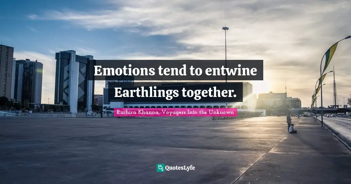 Emotions tend to entwine Earthlings together.