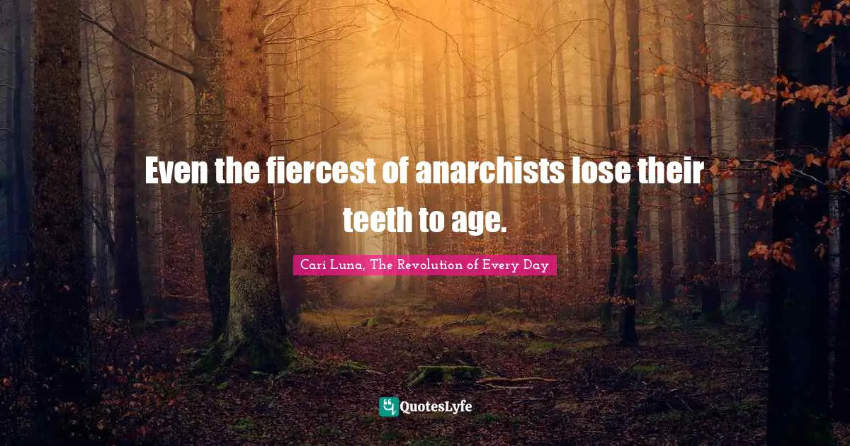 Even the fiercest of anarchists lose their teeth to age.