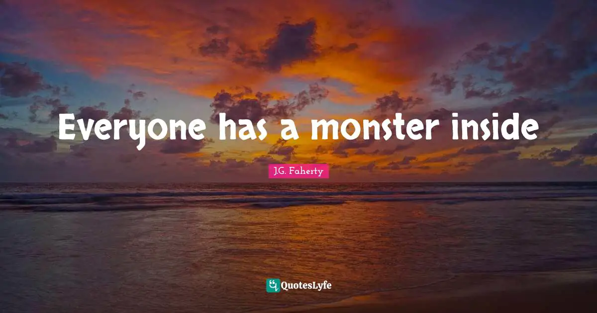 Everyone has a monster inside