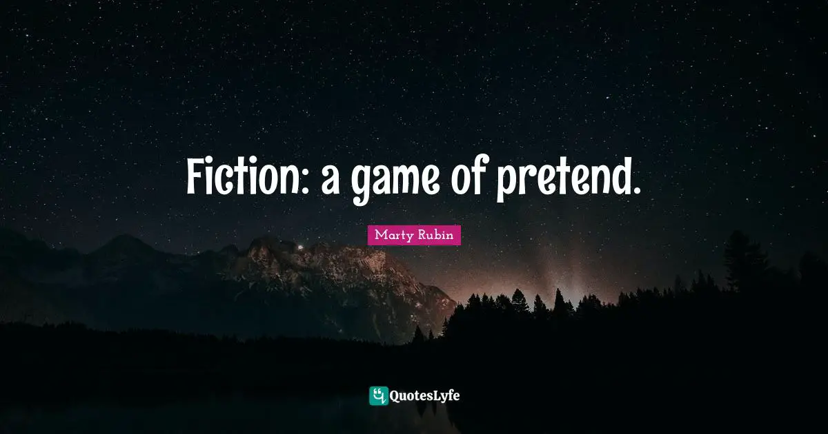 Fiction: a game of pretend.